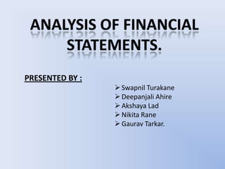 PRESENTED BY :
                  Swapnil Turakane
                  Deepanjali Ahire
                  Akshaya Lad
                  Nikita Rane
                  Gaurav Tarkar.
 