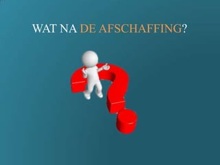 WAT NA DE AFSCHAFFING?
 