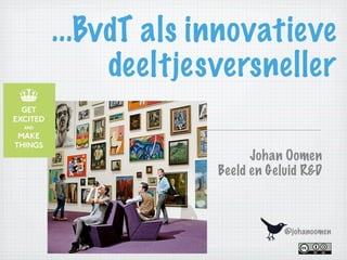 ...BvdT als innovatieve
     deeltjesversneller

                   Johan Oomen
             Beeld en Geluid R&D



                         @johanoomen
 