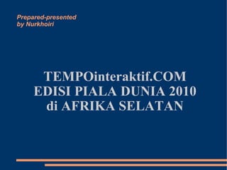 Prepared-presented  by Nurkhoiri TEMPOinteraktif.COM EDISI PIALA DUNIA 2010 di AFRIKA SELATAN 