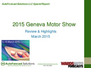info@autoforecastsolutions.com
855.734.4590www.autoforecastsolutions.com
AutoForecast Solutions
Review & Highlights
March 2015
2015 Geneva Motor Show
AutoForecast Solutions LLC Special Report:
 