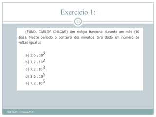 Exercício 1:
                              23




FOCO-2012 / Física-PUC
 