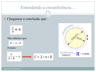 Entendendo a circunferência…
                                  7

 Chegamos a conclusão que:




    Mas sabemos que:


    Portanto:




FOCO-2012 / Física-PUC
 