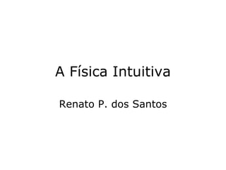 A Física Intuitiva

Renato P. dos Santos
 