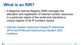 3
3
What is an RIR?
3
• A Regional Internet Registry (RIR) manages the
allocation and registration of Internet number reso...