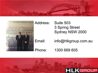 Address: Suite 503
3 Spring Street
Sydney NSW 2000
Email: info@hlkgroup.com.au
Phone: 1300 669 605
 