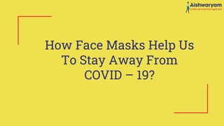 How Face Masks Help Us
To Stay Away From
COVID – 19?
 
