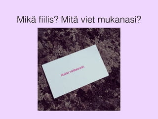 Mikä fiilis? Mitä viet mukanasi?
 