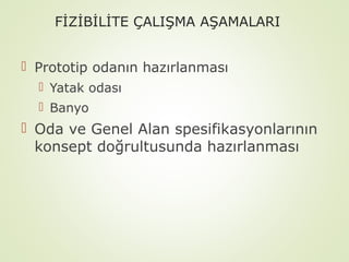 FİZİBİLİTE ÇALIŞMA AŞAMALARI
 Prototip odanın hazırlanması
 Yatak odası
 Banyo

 Oda ve Genel Alan spesifikasyonlarının
konsept doğrultusunda hazırlanması

 