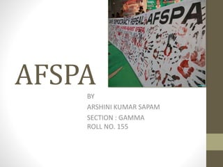 AFSPABY
ARSHINI KUMAR SAPAM
SECTION : GAMMA
ROLL NO. 155
 