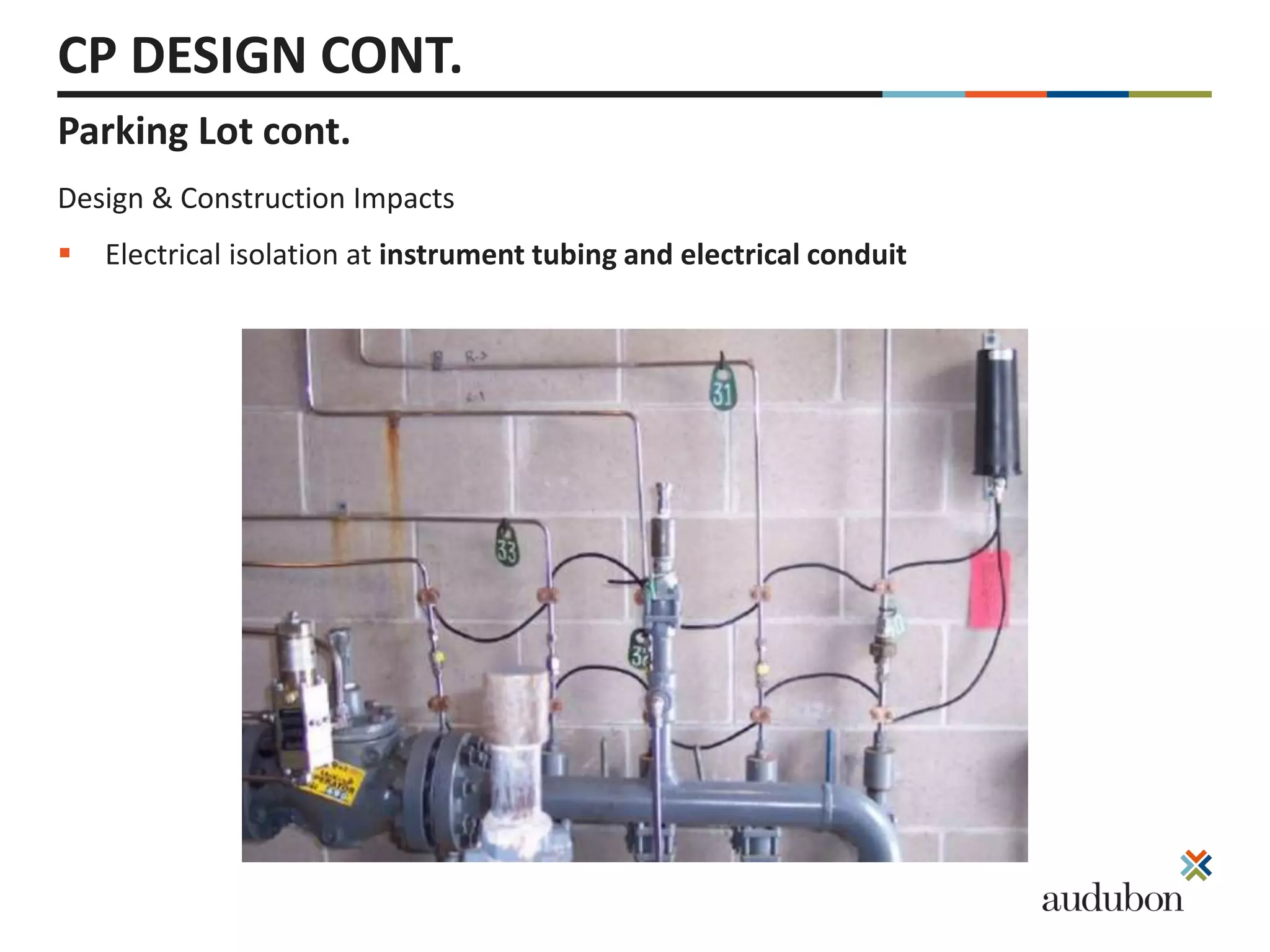 Parking Lot cont.
CP DESIGN CONT.
Design & Construction Impacts
 Electrical isolation at instrument tubing and electrical conduit
 