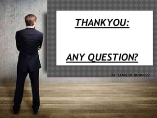 BY: STARS OF BUSINESS.
THANKYOU:
ANY QUESTION?
BY: STARS OF BUSINESS:
 