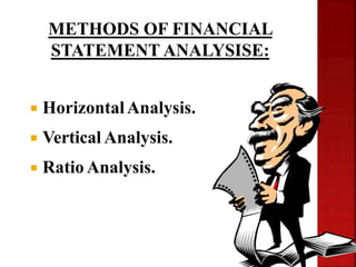  HorizontalAnalysis.
 Vertical Analysis.
 Ratio Analysis.
METHODS OF FINANCIAL
STATEMENT ANALYSISE:
 