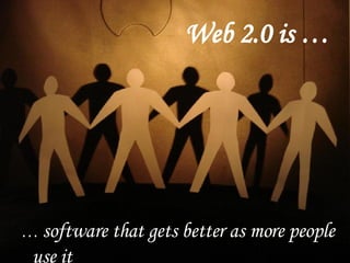 …  software that gets better as more people use it  Web 2.0 is … 