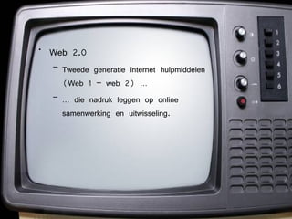 Web 2.0  Tweede generatie internet hulpmiddelen (Web 1 – web 2) … …  die nadruk leggen op online samenwerking en uitwisseling. 