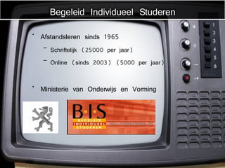 Afstandsleren sinds 1965 Schriftelijk (25000 per jaar) Online (sinds 2003) (5000 per jaar) Ministerie van Onderwijs en Vorming Begeleid Individueel Studeren 