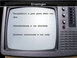 Discussieforum is geen plaats alleen voor tekst Afstandsonderwijs is niet afstandelijk Synchrone communicatie is ook nodig Ervaringen 