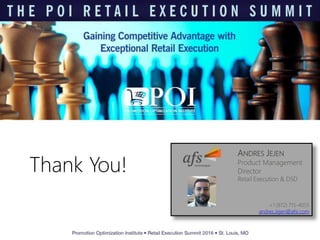 Thank You!
ANDRES JEJEN
Product Management
Director
Retail Execution & DSD
+1 (972) 715-4055
andres.Jejen@afsi.com
 