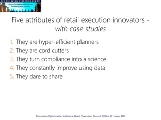 Five attributes of retail execution innovators -
with case studies
1. They are hyper-efficient planners
2. They are cord cutters
3. They turn compliance into a science
4. They constantly improve using data
5. They dare to share
 