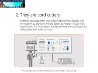 2. They are cord cutters
Untether sales reps from their desk to spend more quality time
on-location by providing mobile access to mission-critical tools,
applications, and information that lets them share knowledge and
collect date from daily activities.
 