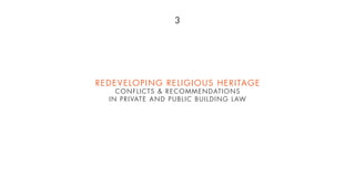 3
REDEVELOPING RELIGIOUS HERITAGE
CONFLICTS & RECOMMENDATIONS
IN PRIVATE AND PUBLIC BUILDING LAW
 