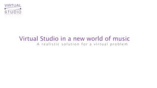 Virtual Studio in a new world of music
      A realistic solution for a virtual problem
 