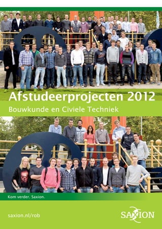 Kom verder. Saxion.
saxion.nl/rob
Afstudeerprojecten 2012
Bouwkunde en Civiele Techniek
 
