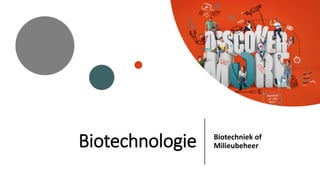 Biotechnologie Biotechniek of
Milieubeheer
 