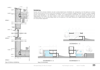 Detailering
                                Samen met het ontwerp hebben we een constructieprincipe ontwikkeld, de vormgeving van het gebouw is samen
                                met de maatvoering van de constructie ontwikkeld om een zo compleet mogelijk ontwerp met een zo klein mogelijk
                                aantal uitzonderingen in de detaillering te maken. De onderstaande doorsneden zijn volledig uitgewerkt in de
                                bijgevoegde tekeningen. Op deze pagina is een detail voorbeeld gegeven van de gevelopbouw dit geeft een
                                duidelijk beeld van de bouwkundige opzet van het gebouw. Ook deze details zijn in bijgevoegde tekeningen groter
                                en overzichtelijk uitgewerkt.




Figuur 38 Opbouw detaillering           Figuur 39 doorsneden


                                Afstudeerverslag “De Wijk van Morgen”               Roy Konings en Jos Puts   Datum: 10-4-2008            25
 
