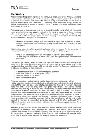 Summary


Summary
People living in the poorest regions in the world, e.g. large parts of the African, Asian and
Latin American continents, often lack access to energy sources in general. One approach
to provide these people with energy to increase living standards is to enable them to
produce energy from local resources. A promising local renewable energy source for
people living in tropical regions is Jatropha Curcas L; a plant that grows oil yielding seeds
that contain 31-38% oil.

The seeds need to be processed in order to obtain the useful end product oil. Mechanical
screw pressing is the most popular method in the world to separate oil from vegetable
oilseeds on small to medium scale. Therefore the impact of several variables on oil
recovery, oil quality and energy costs for screw pressing is reviewed in this report. The
main question to be answered in this report is:

   •   How can oil recovery, energy input and cost of Jatropha seed expression in screw
       presses be optimized while retaining a quality that complies with international fuel
       standards?

Additional consideration of the practical application of screw presses for the production of
Jatropha oil in Tanzania led to answers to the following two additional questions.

   •   What is the optimal setup for the production of Jatropha oil in Tanzania?
   •   In what way can rural areas in which their use is anticipated benefit from Jatropha
       cultivation?

Two distinct low capacity screw presses were used; one located in the Netherland and the
other one in Tanzania. Comparing the results of test on both presses reveals which of the
two types is best suited to extract oil from Jatropha seeds. The following variables were
in advance considered of main interest:

   •   Size of the restriction at the end of the press chamber
   •   Rotational speed of the screw press shaft
   •   Moisture content of the seeds
   •   Hull content of the seeds

The most important conclusions that can be drawn from this study are as follows:
Moisture content has the strongest effect on oil recovery. Restriction size and rotational
speed of the screw are other influential parameters. The highest oil recovery measured
were 89% and 91% for the BT50 and Sayari press respectively. These values resulted
after one hour cooking in water of 70°C. Oil recovery values for untreated seeds under
standard circumstances were 79% and 87%. Important to note is that the Sayari expeller
requires dual passing of the material compared to single passing for the BT50. Additional
Jatropha press tests were conducted at two industrial German press producers in order to
put the other results into perspective. The tests conducted during this research showed
close resemblance to industrial practice. Taking into consideration all the test results
optimal oil recovery is expected at a moisture content of 2-4% after cooking at 70°C,
100% hull content and the smallest restriction size and lowest speed possible for a
certain press type.

Based on purely financial results from the ‘cost benefit analysis’ large scale centralized
processing is preferred over decentralized pressing. For similar production scale
centralization allows an ‘internal rate of return’ of 61% compared to 30-40% in case of
decentralization. However, reviewing both financial and non-financial aspects shifts
preference to decentralized pressing for Tanzania and similar countries.




                                                                                        ii
Screw-pressing of Jatropha seeds for fuelling purposes in less developed countries
 