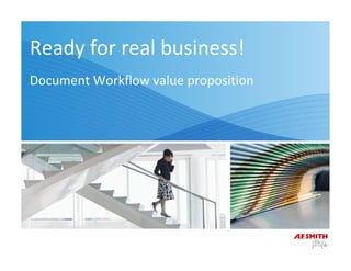 Ready for real business!
Document Workflow value proposition
 