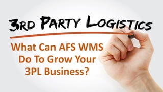 AFS TECHNOLOGIES WMS FEATURES
What Can AFS WMS
Do To Grow Your
3PL Business?
 