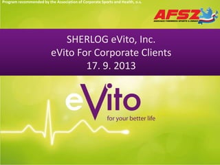 Program recommended by the Association of Corporate Sports and Health, o.s.

Program recommended by the Association of Corporate Sports and Health, o.s.

SHERLOG eVito, Inc.
eVito For Corporate Clients
17. 9. 2013

 