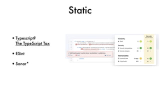 Static
•Typescript?  
The TypeScript Tax
•ESint
•Sonar*
 