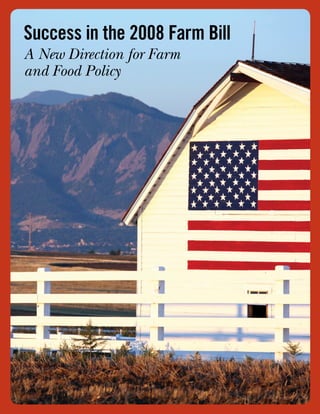Success in the 2008 Farm Bill
A New Direction for Farm
and Food Policy




                           Summer 2008  A m e r i c An FA rm L A nd   2
 