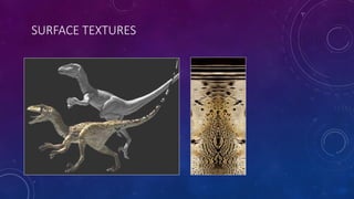 SURFACE TEXTURES
• Add visual detail to surfaces of 3D objects
 