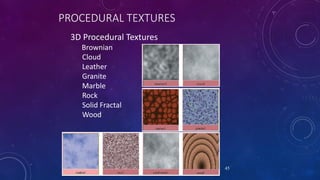 PROCEDURAL TEXTURES
3D Procedural Textures
Brownian
Cloud
Leather
Granite
Marble
Rock
Solid Fractal
Wood
45
 
