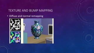 TEXTURE AND BUMP MAPPING
• Diffuse and normal remapping
 