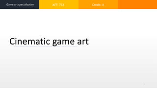 Game art specialization AFT: 733 Credit: 4
Cinematic game art
1
 