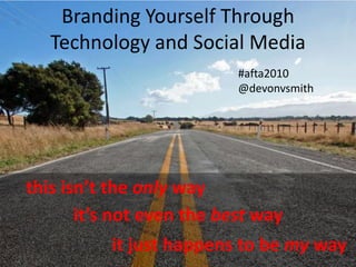Branding Yourself Through Technology and Social Media #afta2010 @devonvsmith this isn’t the only way it’s not even the best way it just happens to be my way 
