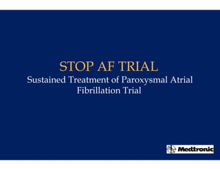 STOP AF TRIAL
             F
Sustained Treatment of Paroxysmal Atrial
            Fibrillati Trial
                     ion
 
