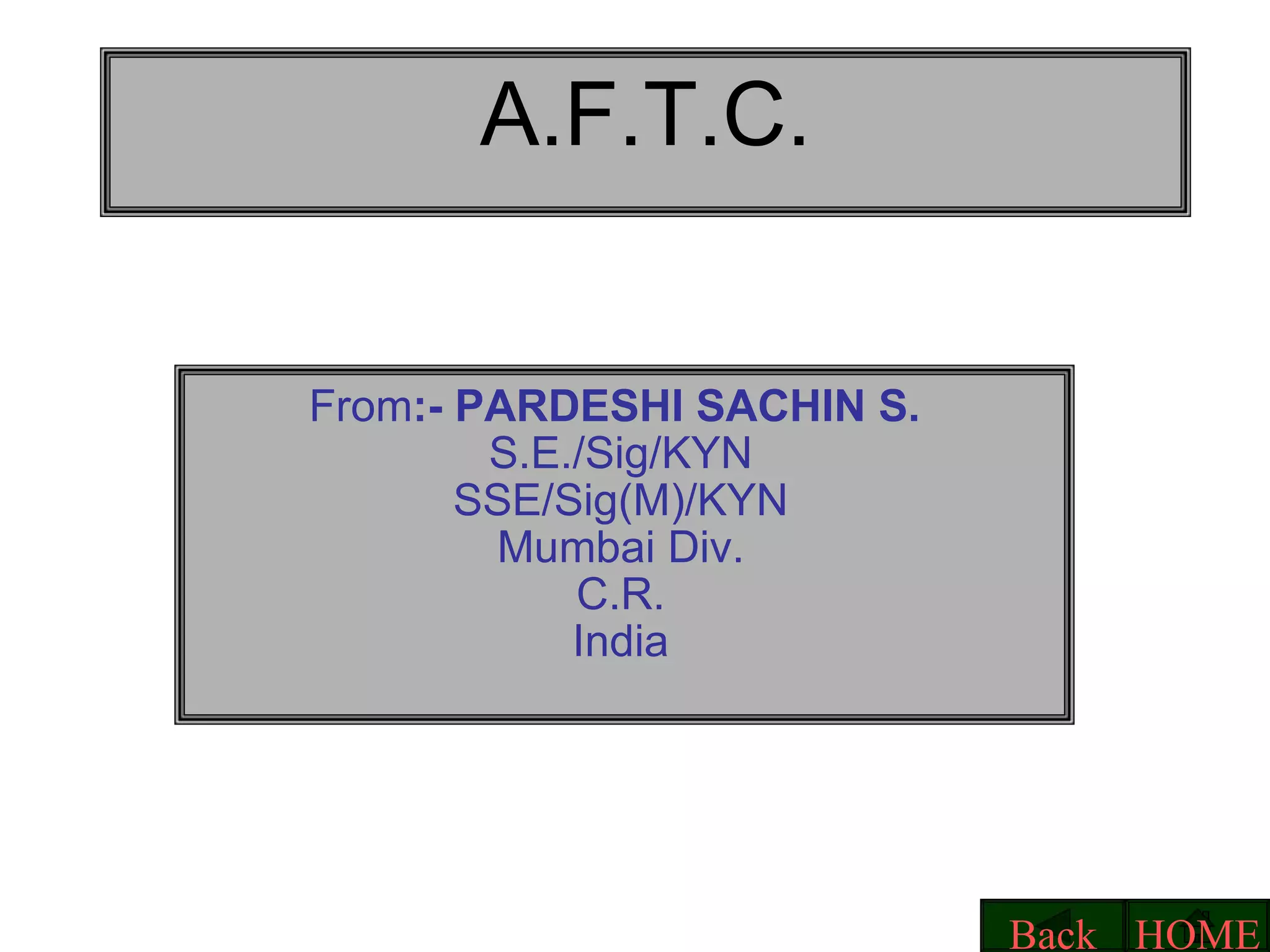 A.F.T.C. From :- PARDESHI SACHIN S.   S.E./Sig/KYN SSE/Sig(M)/KYN Mumbai Div. C.R. India HOME Back 