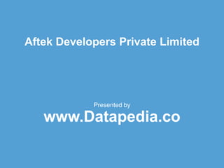 Aftek Developers Private Limited
Presented by
www.Datapedia.co
 