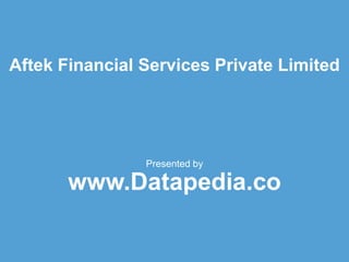 Aftek Financial Services Private Limited
Presented by
www.Datapedia.co
 