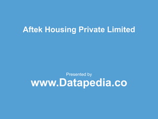 Aftek Housing Private Limited
Presented by
www.Datapedia.co
 