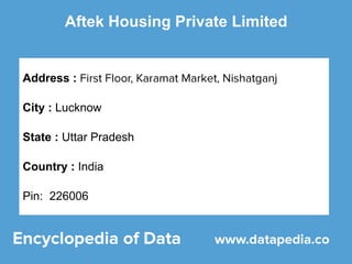 Aftek Housing Private Limited
Address :
City : Lucknow
State : Uttar Pradesh
Country : India
Pin: 226006
 