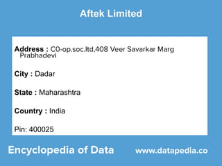 Aftek Limited
Address :
City : Dadar
State : Maharashtra
Country : India
Pin: 400025
 
