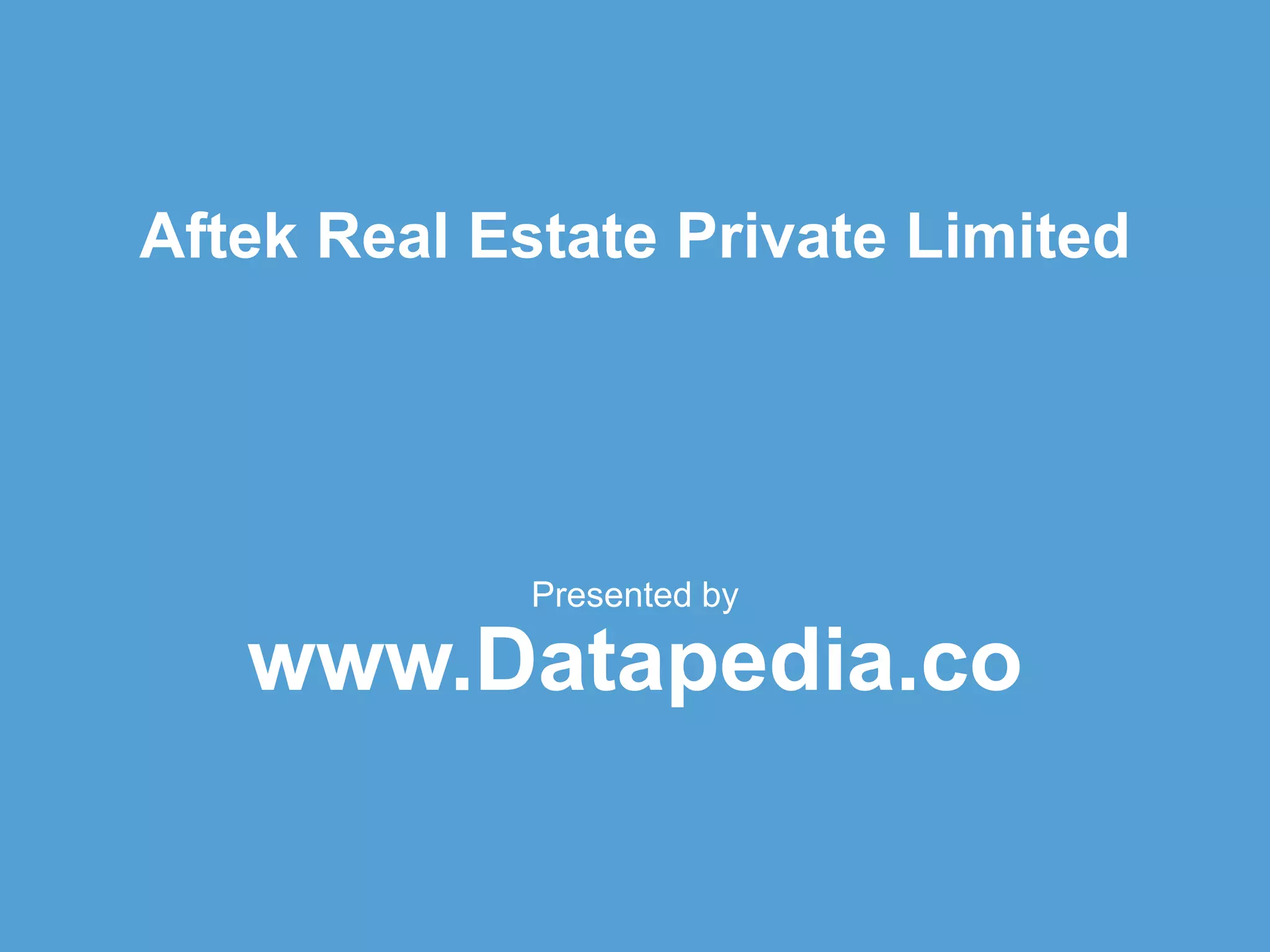Aftek Real Estate Private Limited
Presented by
www.Datapedia.co