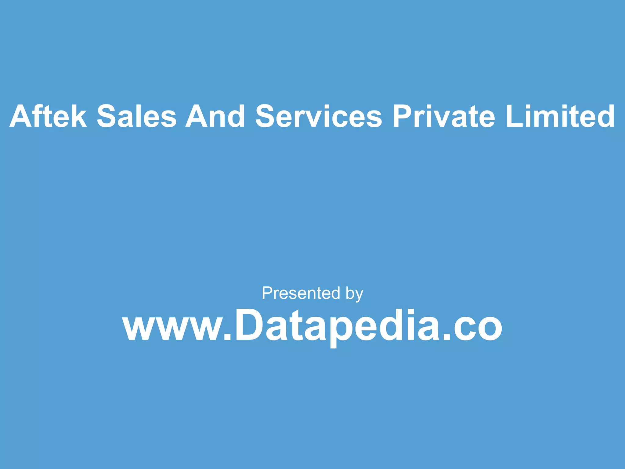 Aftek Sales And Services Private Limited
Presented by
www.Datapedia.co
