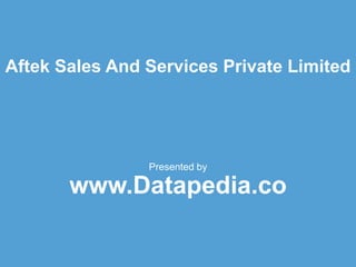 Aftek Sales And Services Private Limited
Presented by
www.Datapedia.co
 
